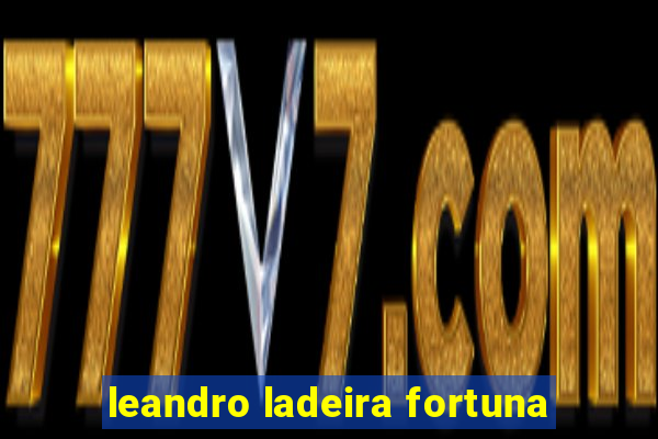 leandro ladeira fortuna